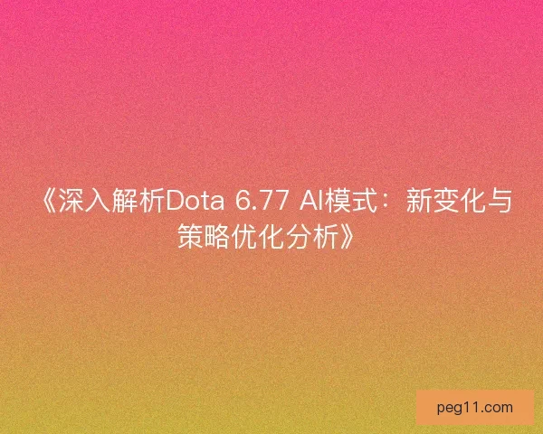 《深入解析Dota 6.77 AI模式：新变化与策略优化分析》