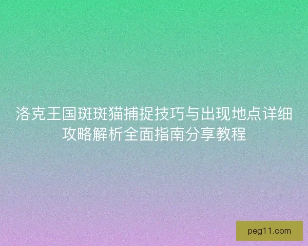 洛克王国斑斑猫捕捉技巧与出现地点详细攻略解析全面指南分享教程