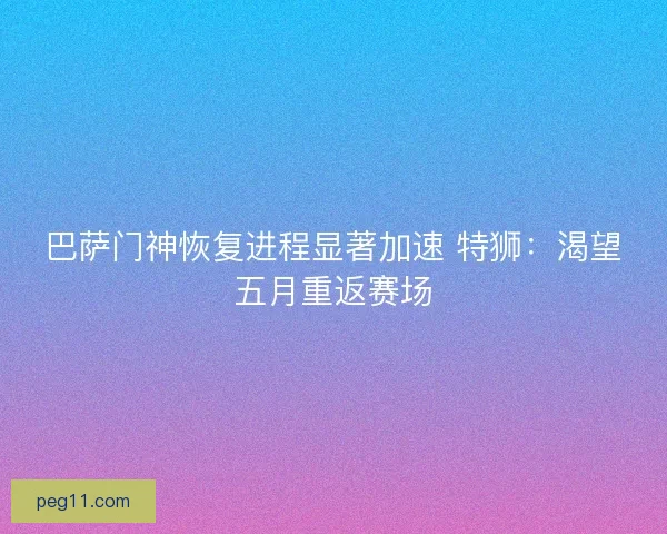 巴萨门神恢复进程显著加速 特狮：渴望五月重返赛场
