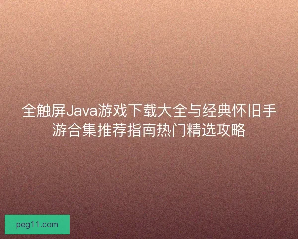 全触屏Java游戏下载大全与经典怀旧手游合集推荐指南热门精选攻略
