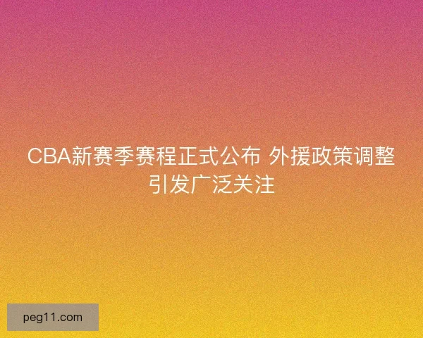 CBA新赛季赛程正式公布 外援政策调整引发广泛关注